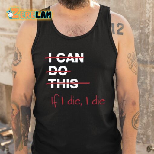 I Can Do This If I Die I Die Shirt