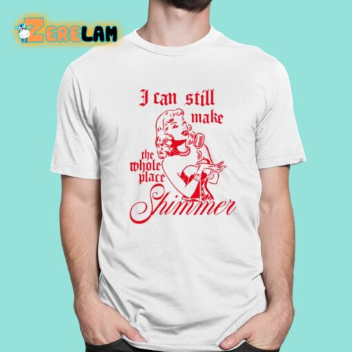 I Can Still Make The Whole Place Shimmer Shirt