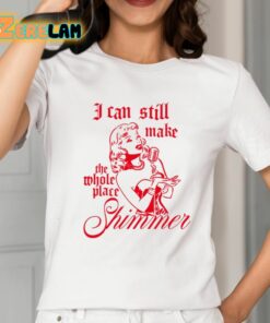 I Can Still Make The Whole Place Shimmer Shirt 2 1