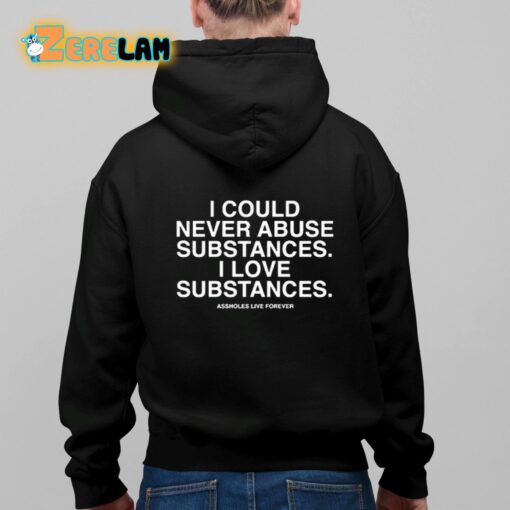 I Could Never Abuse Substances I Love Substances Assholes Live Forever Shirt