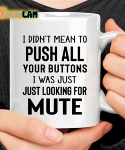 I Didn’t Mean To Push All Your Buttons I Was Just Just Looking For Mute Mug