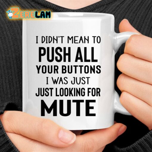 I Didn’t Mean To Push All Your Buttons I Was Just Just Looking For Mute Mug