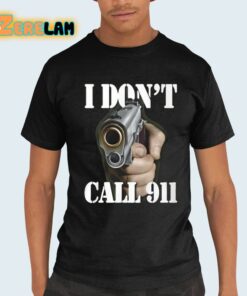 I Dont Call 911 I Shoot Shirt 21 1