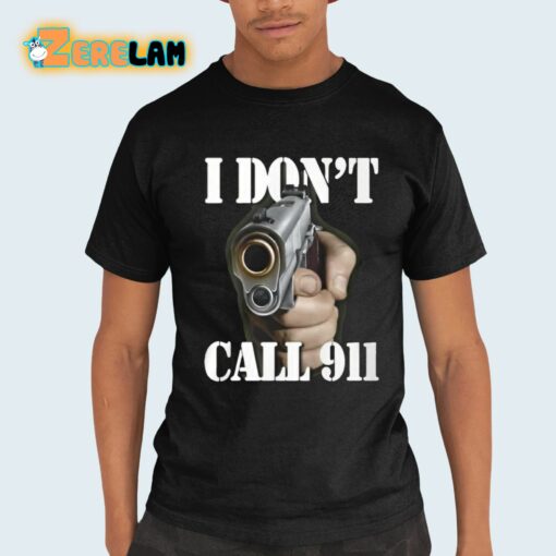 I Don’t Call 911 I Shoot Shirt