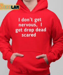 I Dont Get Nervous I Get Drop Dead Scared Shirt 10 1