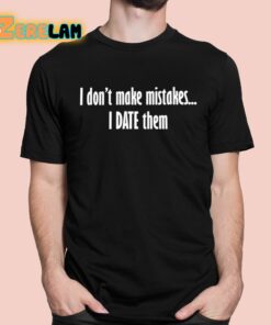 I Dont Make Mistakes I Date Them Shirt 1 1