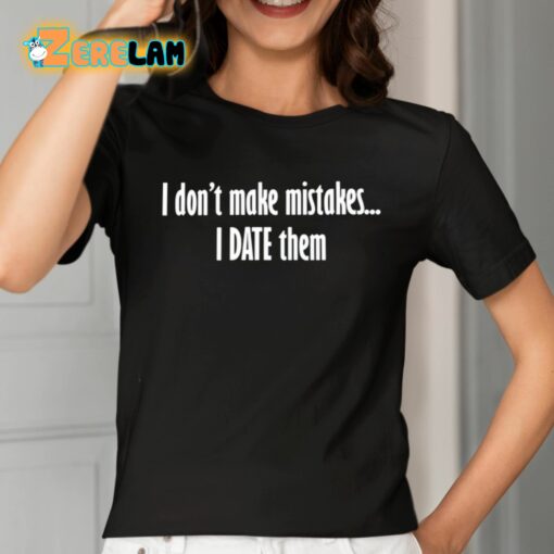 I Don’t Make Mistakes I Date Them Shirt