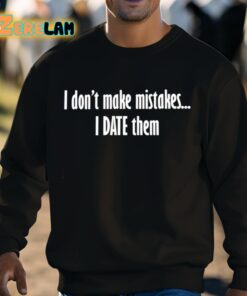 I Dont Make Mistakes I Date Them Shirt 3 1