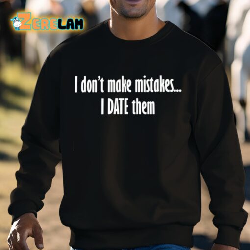 I Don’t Make Mistakes I Date Them Shirt