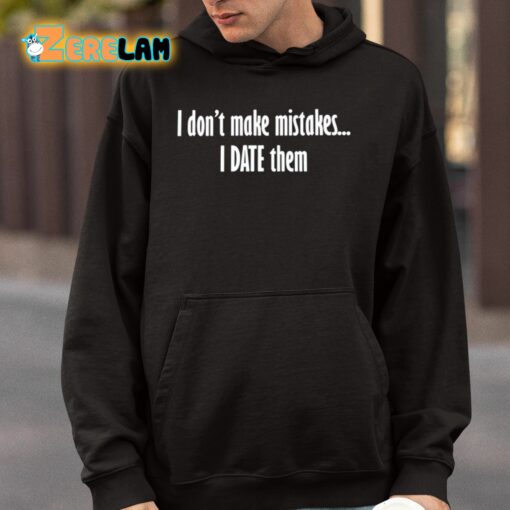 I Don’t Make Mistakes I Date Them Shirt