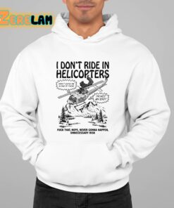 I Dont Ride In Helicopters Fuck That Nope Never Gonna Happen Unnecessary Risk Shirt 22 1