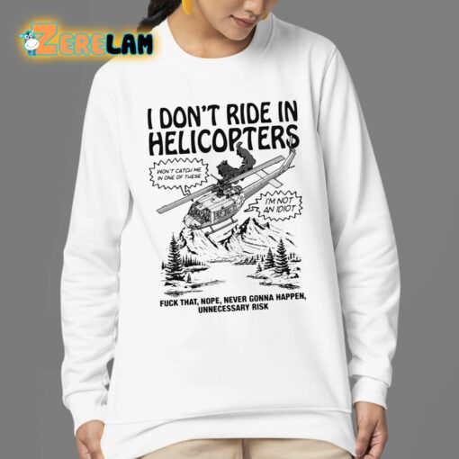 I Don’t Ride In Helicopters Fuck That Nope Never Gonna Happen Unnecessary Risk Shirt