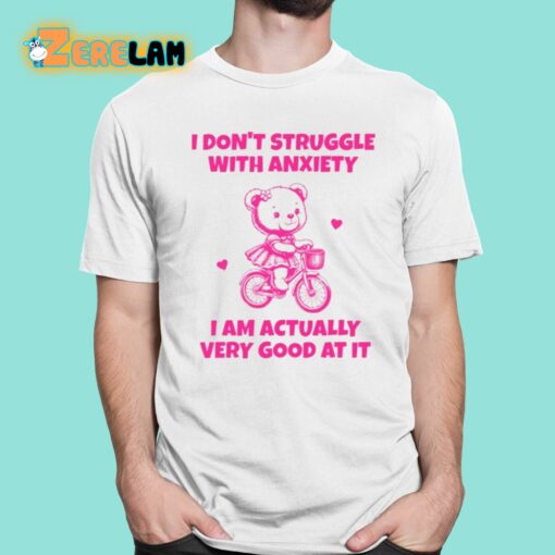 I Don’t Struggle With Anxiety I Am Actually Very Good At It Shirt