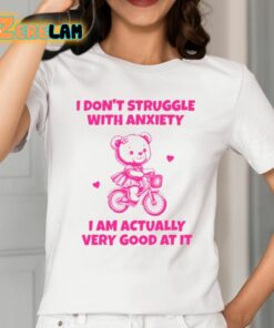 I Dont Struggle With Anxiety I Am Actually Very Good At It Shirt 2 1