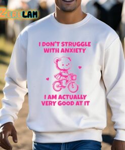 I Dont Struggle With Anxiety I Am Actually Very Good At It Shirt 3 1