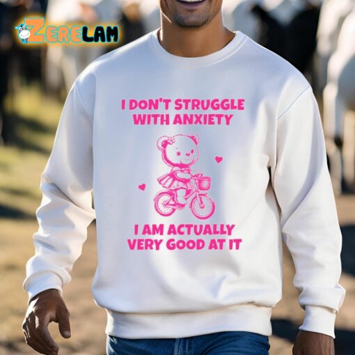 I Don’t Struggle With Anxiety I Am Actually Very Good At It Shirt