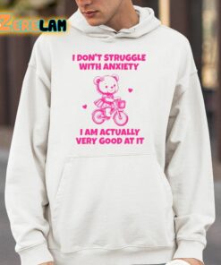 I Dont Struggle With Anxiety I Am Actually Very Good At It Shirt 4 1