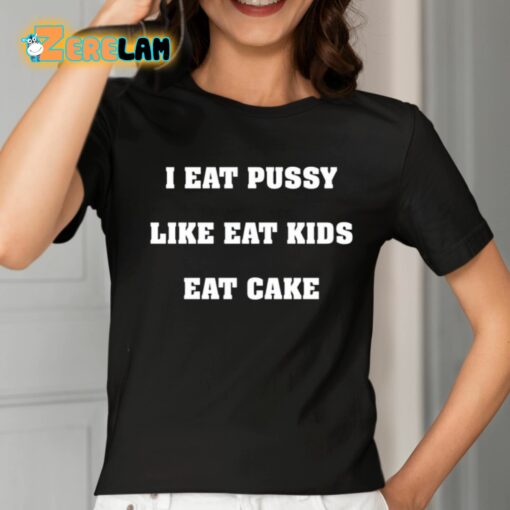 I Eat Pussy Like Eat Kids Eat Cake Shirt