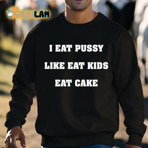 I Eat Pussy Like Eat Kids Eat Cake Shirt