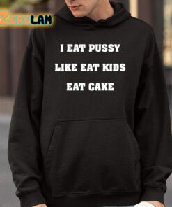 I Eat Pussy Like Eat Kids Eat Cake Shirt 4 1