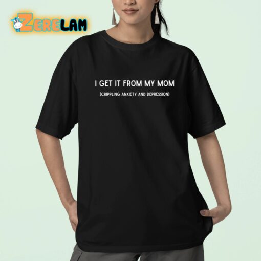 I Get It From My Mom Crippling Anxiety And Depression Shirt