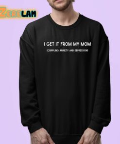 I Get It From My Mom Crippling Anxiety And Depression Shirt 24 1