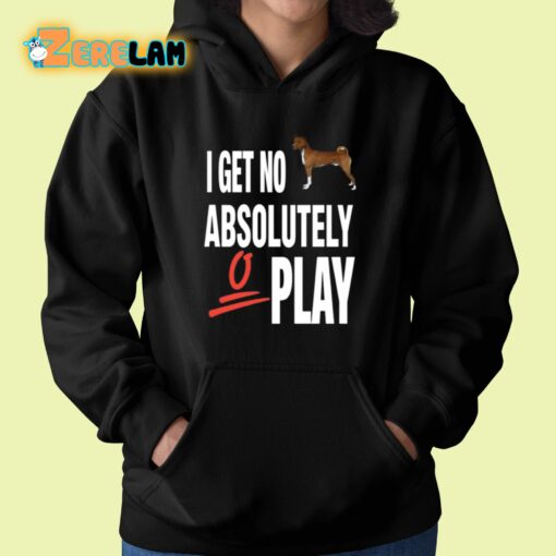 I Get No Absolutely Play Shirt