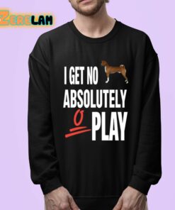 I Get No Absolutely Play Shirt 24 1