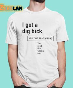 I Got A Dig Bick You That Read Wrong You Read That Wrong Too Shirt 1 1