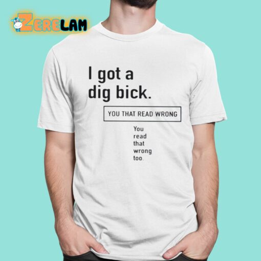 I Got A Dig Bick You That Read Wrong You Read That Wrong Too Shirt