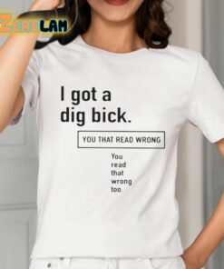 I Got A Dig Bick You That Read Wrong You Read That Wrong Too Shirt 2 1