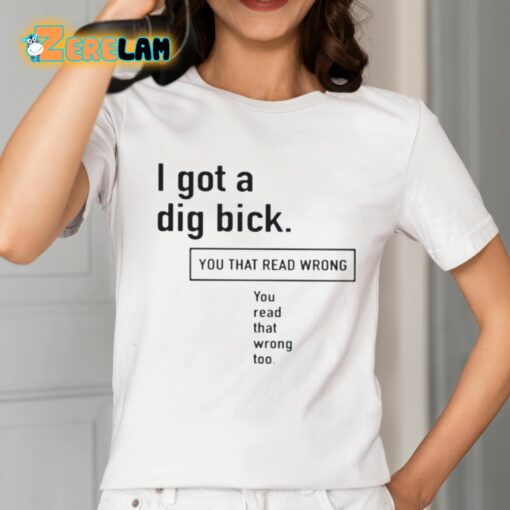 I Got A Dig Bick You That Read Wrong You Read That Wrong Too Shirt