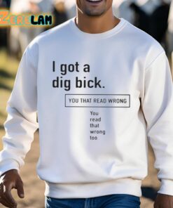 I Got A Dig Bick You That Read Wrong You Read That Wrong Too Shirt 3 1