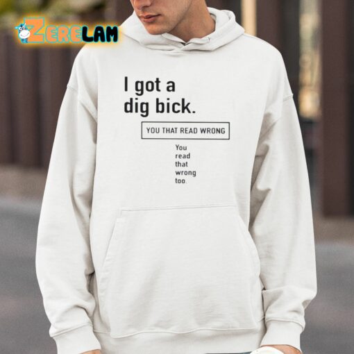 I Got A Dig Bick You That Read Wrong You Read That Wrong Too Shirt