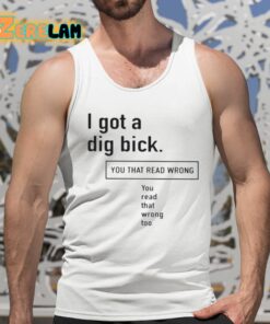 I Got A Dig Bick You That Read Wrong You Read That Wrong Too Shirt 5 1