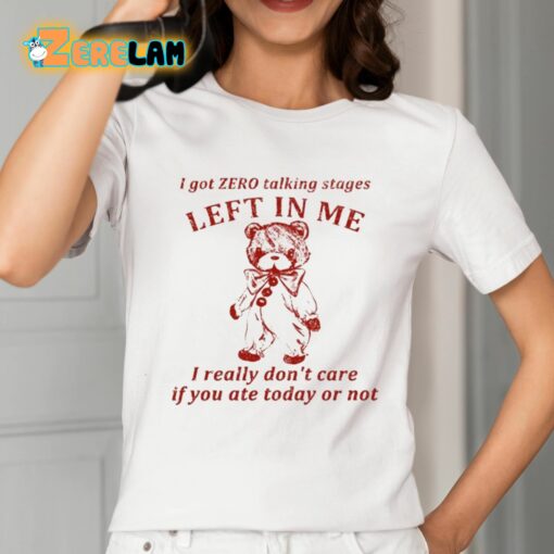 I Got Zero Talking Stages Left In Me I Really Don’t Care If You Ate Today Or Not Shirt