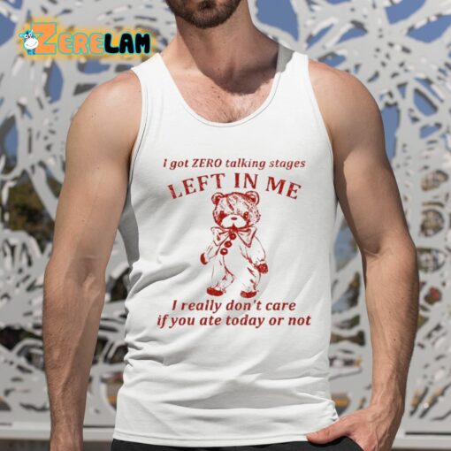 I Got Zero Talking Stages Left In Me I Really Don’t Care If You Ate Today Or Not Shirt