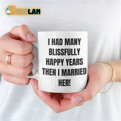 I Had Many Blissfully Happy Years Then I Married Her Mug