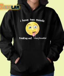 I Have Two Moods Freaking Out Out Freakin Shirt 22 1