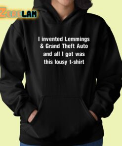 I Invented Lemmings And Grand Theft Auto And All I Got Was This Lousy T shirt Shirt 22 1