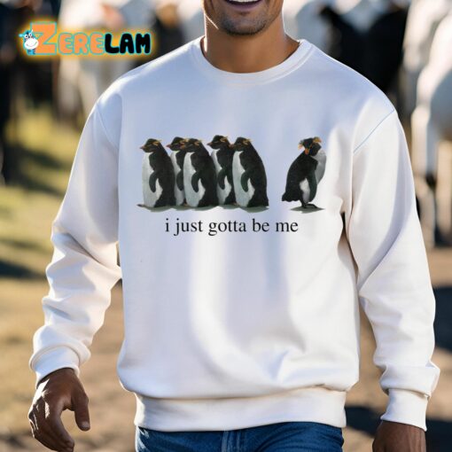 I Just Gotta Be Me Shirt