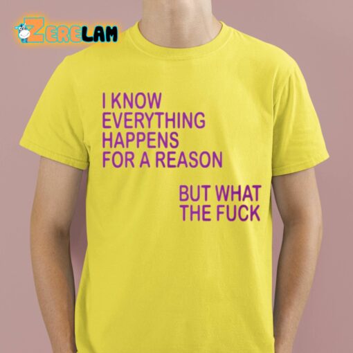 I Know Everything Happens For A Reason But What The Fuck Shirt