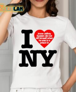 I Know Jeffrey Epstein Did Not Kill Himself When He Was In A Prison In Ny Shirt 2 1