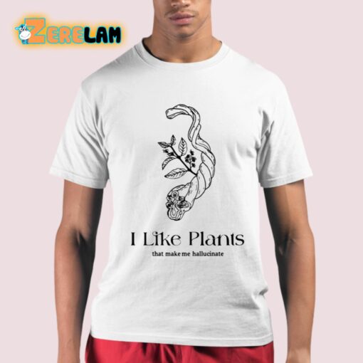 I Like Plants That Make Me Hallucinate Shirt