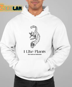 I Like Plants That Make Me Hallucinate Shirt 22 1