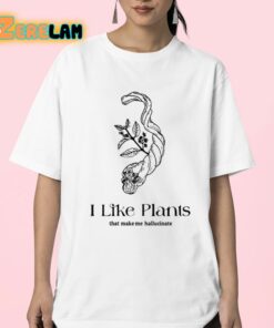 I Like Plants That Make Me Hallucinate Shirt 23 1