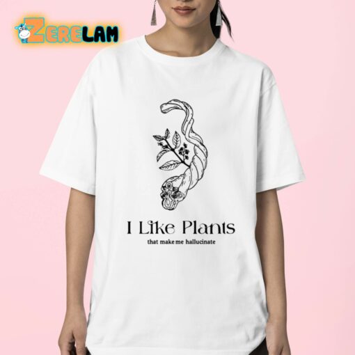 I Like Plants That Make Me Hallucinate Shirt