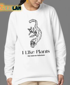 I Like Plants That Make Me Hallucinate Shirt 24 1