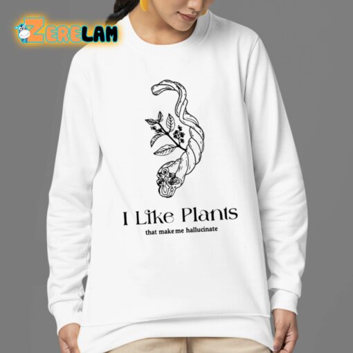 I Like Plants That Make Me Hallucinate Shirt