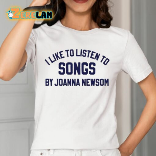 I Like To Listen To Songs By Joanna Newsom Shirt